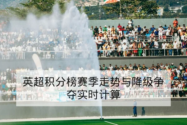 英超积分榜赛季走势与降级争夺实时计算