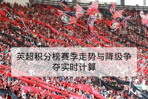 英超积分榜赛季走势与降级争夺实时计算